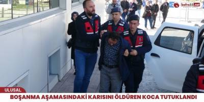 Boşanma aşamasındaki karısını öldüren koca tutuklandı