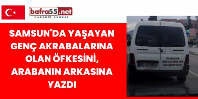 Samsun'da Yaşayan Genç Akrabalarına olan öfkesini, arabanın arkasına yazdı
