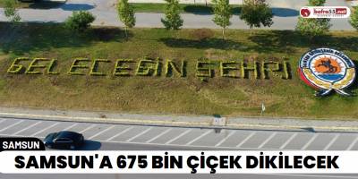Samsun'a 675 Bin Çiçek Dikilecek
