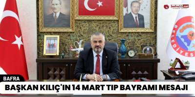 Başkan Kılıç'ın 14 Mart Tıp Bayramı Mesajı
