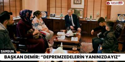 Başkan Demir: “Depremzedelerin yanınızdayız”