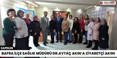 Bafra İlçe Sağlık Müdürü Dr.Aytaç Akın’a Ziyaretçi Akını