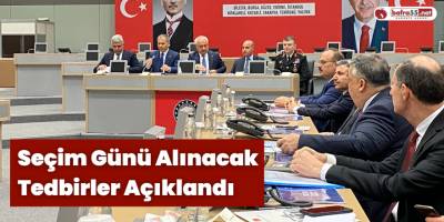 Seçim Günü Alınacak Tedbirler Açıklandı