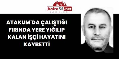 Atakum'da Çalıştığı Fırında Yere Yığılıp Kalan İşçi Hayatını Kaybetti