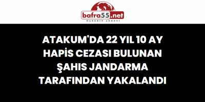 Atakum'da 22 Yıl 10 Ay Hapis Cezası Bulunan Şahıs Jandarma Tarafından Yakalandı