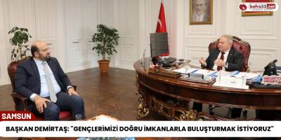 Başkan Demirtaş: "Gençlerimizi Doğru İmkanlarla Buluşturmak İstiyoruz"