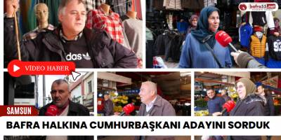 Bafra Halkına Cumhurbaşkanı Adayını Sorduk