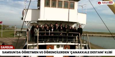 Samsun'da Öğretmen ve Öğrencilerden 'Çanakkale Destanı' Klibi