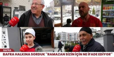 Bafra Halkına Sorduk: “Ramazan Sizin İçin Ne İfade Ediyor?”