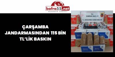 Çarşamba Jandarmasından 115 bin TL’lik Baskın