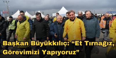 Başkan Büyükkılıç: “Et Tırnağız, Görevimizi Yapıyoruz”