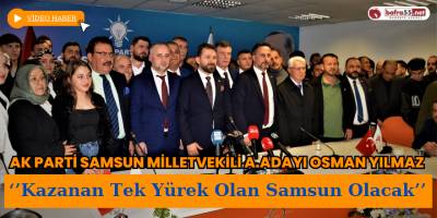 AK Parti Samsun Milletvekili A.Adayı Osman Yılmaz, ‘’Kazanan Tek Yürek Olan Samsun Olacak’’