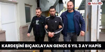 Kardeşini Bıçaklayan Gence 6 Yıl 3 Ay Hapis