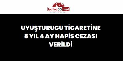 Uyuşturucu Ticaretine 8 Yıl 4 Ay Hapis