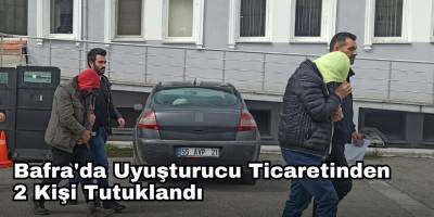 Bafra'da Uyuşturucu Ticaretinden 2 Kişi Tutuklandı