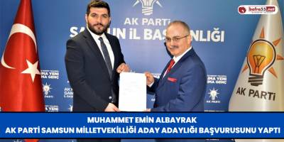 Muhammet Emin Albayrak Ak Parti Samsun Milletvekilliği Aday Adaylığı Başvurusunu Yaptı