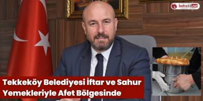 Tekkeköy Belediyesi İftar ve Sahur Yemekleriyle Afet Bölgesinde