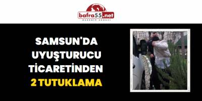 Samsun'da Uyuşturucu Ticaretinden 2 Tutuklama