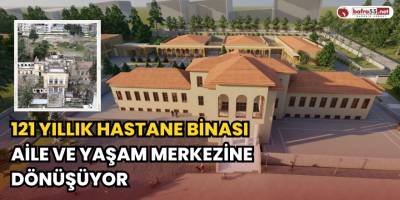 121 Yıllık Hastane Binası Aile Ve Yaşam Merkezine Dönüşüyor