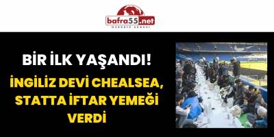 Bir İlk Yaşandı! İngiliz devi Chealsea, Statta İftar Yemeği Verdi