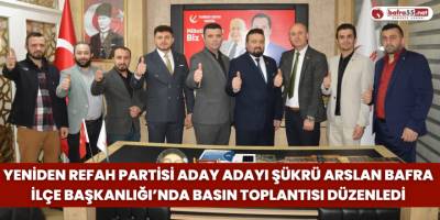 Yeniden Refah Partisi Aday Adayı Şükrü Arslan’dan Bafra İlçe Başkanlığı’nda Önemli Açıklamalar!