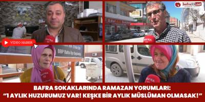 Bafra Sokaklarında Ramazan Yorumları: “1 Aylık Huzurumuz Var! Keşke Bir Aylık Müslüman Olmasak!”