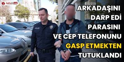 Arkadaşını darp edip parasını ve cep telefonunu gasp etmekten tutuklandı