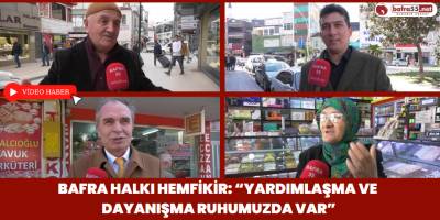 Bafra Halkı Hemfikir: “Yardımlaşma Ve Dayanışma Ruhumuzda Var”