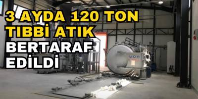 3 Ayda 120 Ton Tıbbi Atık Bertaraf Edildi