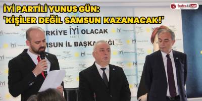 İYİ Partili Yunus Gün: 'KİŞİLER DEĞİL SAMSUN KAZANACAK!'