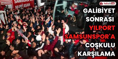 Galibiyet sonrası Yılport Samsunspor'a Coşkulu Karşılama
