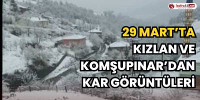 29 Mart’ta Kızlan ve Komşupınar’dan Kar Görüntüleri