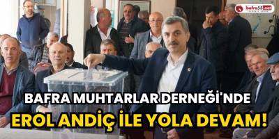 Bafra Muhtarlar Derneği'nde Erol Andiç İle Yola Devam!