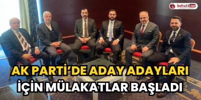 AK Parti’de Aday Adayları İçin Mülakatlar Başladı