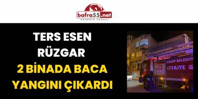Ters Esen Rüzgar 2 Binada Baca Yangını Çıkardı