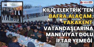 Kılıç Elektrik'ten Bafra, Alaçam, Yakakent Vatandaşlarına Maneviyat Dolu İftar Yemeği