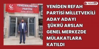 Yeniden Refah Partisi Samsun Milletvekili Aday Adayı Şükrü Arslan Mülakatlara Katıldı
