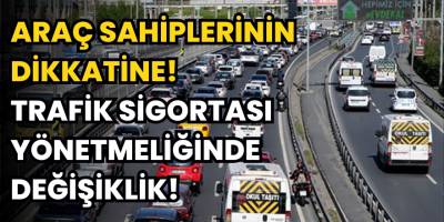 Araç Sahiplerinin Dikkatine! Trafik sigortası yönetmeliğinde değişiklik!