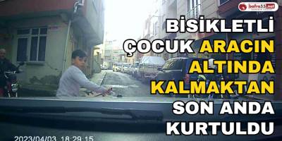 Bisikletli Çocuk Aracın Altında Kalmaktan Son Anda Kurtuldu