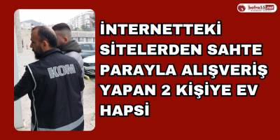 İnternetteki sitelerden sahte parayla alışveriş yapan 2 kişiye ev hapsi