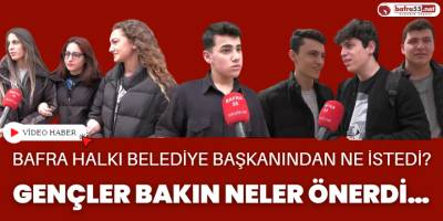 Bafra Halkı Belediye Başkanından Ne İstedi? Gençler Bakın Neler Önerdi…