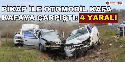 Pikap İle Otomobil Kafa Kafaya Çarpıştı: 4 Yaralı
