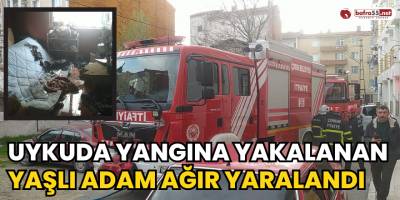 Uykuda Yangına Yakalanan Yaşlı Adam Ağır Yaralandı