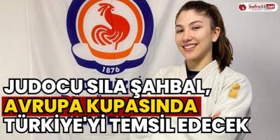 judocu Sıla Şahbal, Avrupa Kupasında Türkiye'yi Temsil Edecek