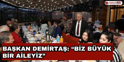 Başkan Demirtaş: “Biz büyük bir aileyiz”
