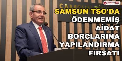 Samsun TSO'da Ödenmemiş Aidat Borçlarına Yapılandırma Fırsatı