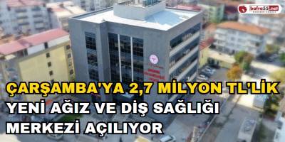 Çarşamba'ya 12,7 Milyon TL'lik Yeni Ağız ve Diş Sağlığı Merkezi