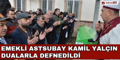 Emekli Astsubay Kamil Yalçın Dualarla Defnedildi