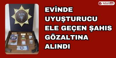 Evinde Uyuşturucu Ele Geçen Şahıs Gözaltına Alındı