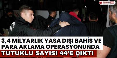 3,4 Milyarlık Yasa Dışı Bahis ve Para Aklama Operasyonunda Tutuklu Sayısı 44'e Çıktı